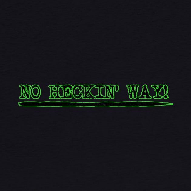 No Heckin' Way by SloganTeesForAll